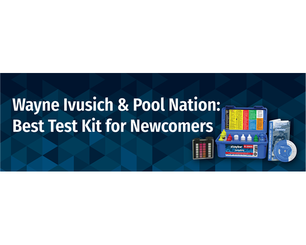 What’s the Best Test Kit for Pool/Spa Newcomers? Wayne Ivusich, 30-Year Industry Veteran, Will Tell You!